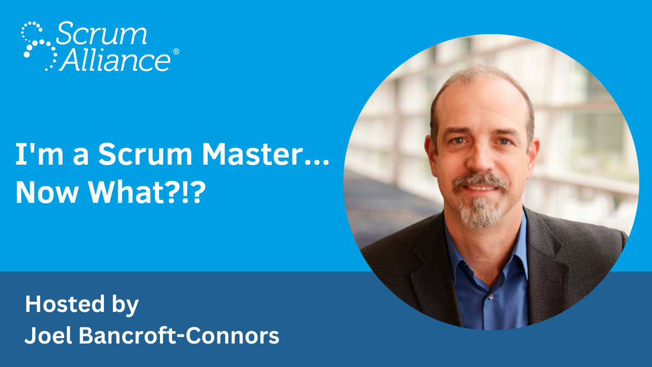 I'm a Scrum Master... Now What?!? Webinar